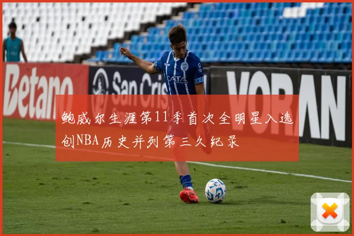 鲍威尔生涯第11季首次全明星入选创NBA历史并列第三久纪录
