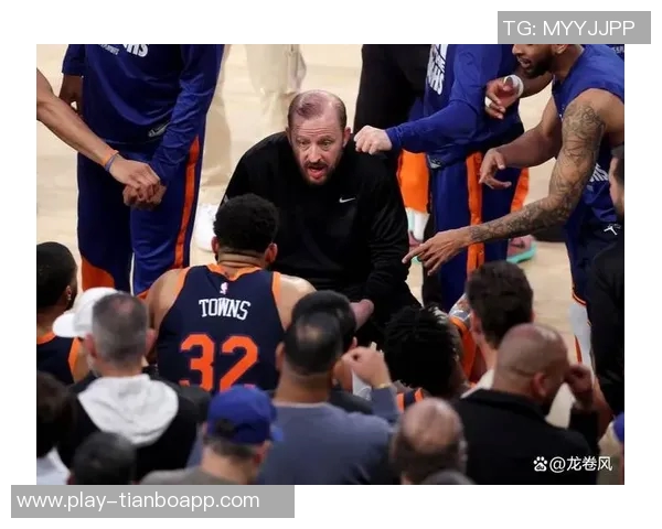 布朗执掌尼克斯后球队蜕变与锡伯杜时代的鲜明对比分析