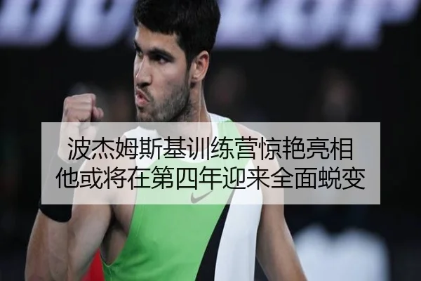 波杰姆斯基训练营惊艳亮相 他或将在第四年迎来全面蜕变（TianBoSports）